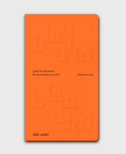 Load image into Gallery viewer, Blandito blandito, ¿Qué le hacemos les feministas al arte? - blanca arias - ElMuelle1931