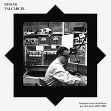 Load image into Gallery viewer, Edgar Valcárcel – Composiciones Electrónicas Para Los Andes (1967 - 2006) - ElMuelle1931