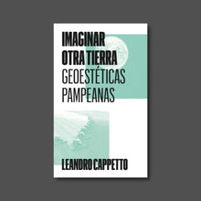 Load image into Gallery viewer, Imaginar otra tierra. Geoestéticas pampeanas. Leandro Cappetto - ElMuelle1931