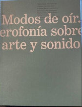 Load image into Gallery viewer, Modos de oir. Una heterofonia sobre arte y sonido en México. Cinthya García Leyva, Susana González, Rossana Lara, Bárbara Perea, Carlos Prieto, Francisco Rivas y Manuel Rocha
